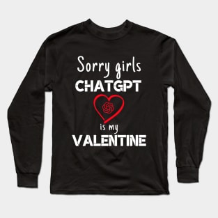 Valentine's Day Sorry Girls ChatGPT Is My Valentine ask AI Long Sleeve T-Shirt